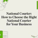 National Courier: How to Choose the Right National Courier for Your Business