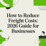 How to Reduce Freight Costs: 2026 Guide for Businesses