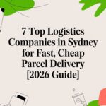 7 Top Logistics Companies in Sydney for Fast, Cheap Parcel Delivery [2026 Guide]
