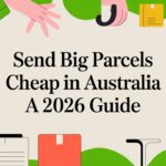 Send Big Parcels Cheap in Australia a 2026 Guide